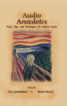 Audio Anecdotes : Tools, Tips, and Techniques for Digital Audio