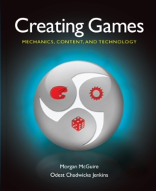 Creating Games : Mechanics, Content, and Technology