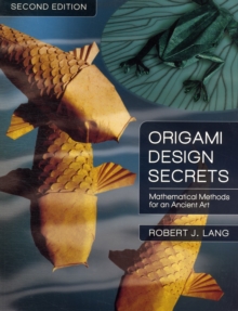 Origami Design Secrets : Mathematical Methods for an Ancient Art, Second Edition