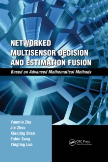 Networked Multisensor Decision and Estimation Fusion : Based on Advanced Mathematical Methods