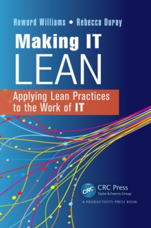 Making IT Lean : Applying Lean Practices to the Work of IT