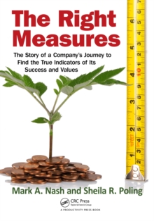 The Right Measures : The Story of a Company's Journey to Find the True Indicators of Its Success and Values