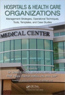 Hospitals & Health Care Organizations : Management Strategies, Operational Techniques, Tools, Templates, and Case Studies, Hardback Book Hospitals & Health Care Organizations : Management Strategies, Operational Techniques, Tools, Templates, and Case Studies, Hardback Book
