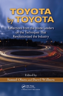 Toyota by Toyota : Reflections from the Inside Leaders on the Techniques That Revolutionized the Industry