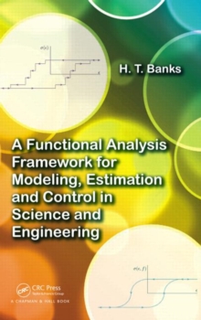 A Functional Analysis Framework for Modeling, Estimation and Control in Science and Engineering, Hardback Book A Functional Analysis Framework for Modeling, Estimation and Control in Science and Engineering, Hardback Book