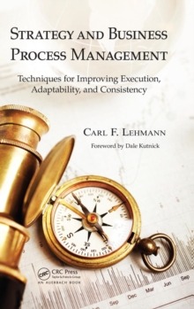 Strategy and Business Process Management : Techniques for Improving Execution, Adaptability, and Consistency, Hardback Book Strategy and Business Process Management : Techniques for Improving Execution, Adaptability, and Consistency, Hardback Book