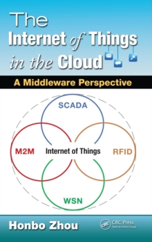 The Internet of Things in the Cloud : A Middleware Perspective, Hardback Book The Internet of Things in the Cloud : A Middleware Perspective, Hardback Book