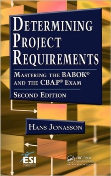 Determining Project Requirements : Mastering the BABOK (R) and the CBAP (R) Exam, Hardback Book Determining Project Requirements : Mastering the BABOK (R) and the CBAP (R) Exam, Hardback Book