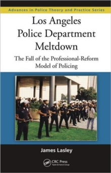 Los Angeles Police Department Meltdown : The Fall of the Professional-Reform Model of Policing, Hardback Book Los Angeles Police Department Meltdown : The Fall of the Professional-Reform Model of Policing, Hardback Book