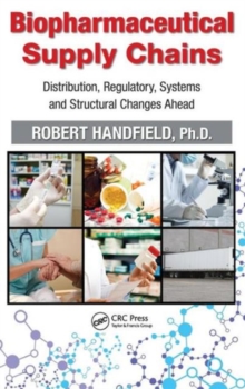 Biopharmaceutical Supply Chains : Distribution, Regulatory, Systems and Structural Changes Ahead, Hardback Book Biopharmaceutical Supply Chains : Distribution, Regulatory, Systems and Structural Changes Ahead, Hardback Book