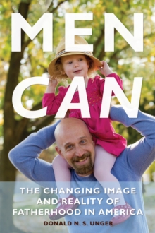 Men Can : The Changing Image and Reality of Fatherhood in America