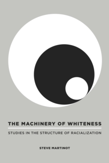 The Machinery of Whiteness : Studies in the Structure of Racialization