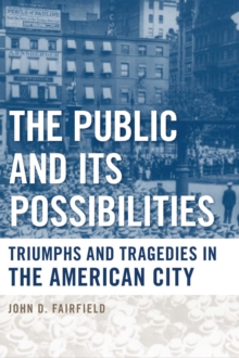 The Public and Its Possibilities : Triumphs and Tragedies in the American City