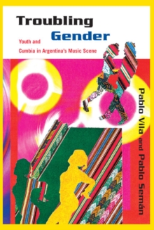 Troubling Gender : Youth and Cumbia in Argentina's Music Scene, Paperback Book Troubling Gender : Youth and Cumbia in Argentina's Music Scene, Paperback Book