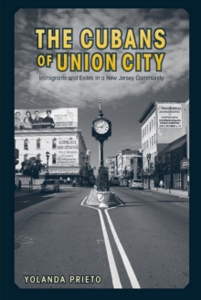 The Cubans of Union City : Immigrants and Exiles in a New Jersey Community