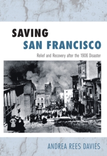 Saving San Francisco : Relief and Recovery after the 1906 Disaster