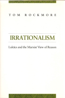 Irrationalism : Lukacs and the Marxist View of Reason