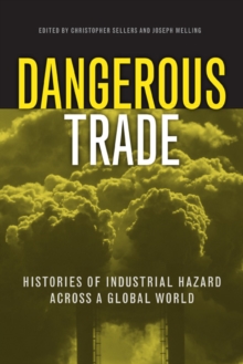 Dangerous Trade : Histories of Industrial Hazard Across a Globalizing World, Paperback Book Dangerous Trade : Histories of Industrial Hazard Across a Globalizing World, Paperback Book