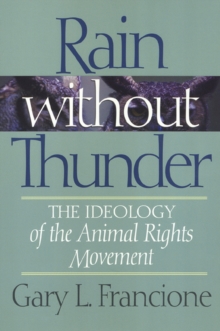 Rain Without Thunder : The Ideology of the Animal Rights Movement