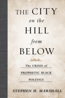 The City on the Hill From Below : The Crisis of Prophetic Black Politics