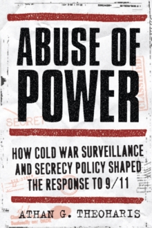 Abuse of Power : How Cold War Surveillance and Secrecy Policy Shaped the Response to 9/11