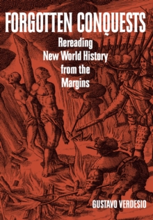 Forgotten Conquests : Rereading New World History from the Margins