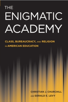 The Enigmatic Academy : Class, Bureaucracy, and Religion in American Education