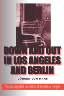 Down and Out in Los Angeles and Berlin : The Sociospatial Exclusion of Homeless People