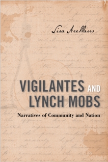 Vigilantes and Lynch Mobs : Narratives of Community and Nation