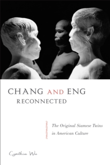 Chang and Eng Reconnected : The Original Siamese Twins in American Culture