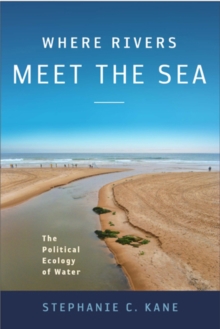 Where Rivers Meet the Sea : The Political Ecology of Water, Paperback / softback Book Where Rivers Meet the Sea : The Political Ecology of Water, Paperback / softback Book