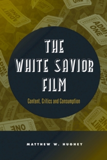 The White Savior Film : Content, Critics, and Consumption