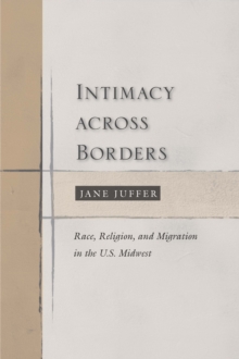 Intimacy Across Borders : Race, Religion, and Migration in the U.S. Midwest