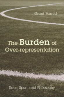 The Burden of Over-representation : Race, Sport, and Philosophy