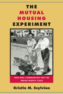 The Mutual Housing Experiment : New Deal Communities for the Urban Middle Class