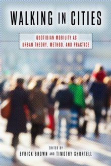 Walking in Cities : Quotidian Mobility as Urban Theory, Method, and Practice