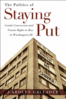 The Politics of Staying Put : Condo Conversion and Tenant Right-to-Buy in Washington, DC, Paperback Book The Politics of Staying Put : Condo Conversion and Tenant Right-to-Buy in Washington, DC, Paperback Book