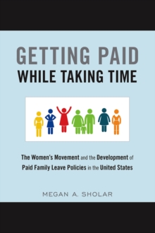 Getting Paid While Taking Time : The Women's Movement and the Development of Paid Family Leave Policies in the United States