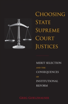 Choosing State Supreme Court Justices : Merit Selection and the Consequences of Institutional Reform, Hardback Book Choosing State Supreme Court Justices : Merit Selection and the Consequences of Institutional Reform, Hardback Book