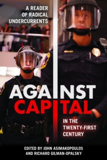 Against Capital in the Twenty-First Century : A Reader of Radical Undercurrents, Paperback Book Against Capital in the Twenty-First Century : A Reader of Radical Undercurrents, Paperback Book