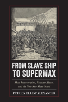 From Slave Ship to Supermax : Mass Incarceration, Prisoner Abuse, and the New Neo-Slave Novel, Paperback / softback Book From Slave Ship to Supermax : Mass Incarceration, Prisoner Abuse, and the New Neo-Slave Novel, Paperback / softback Book