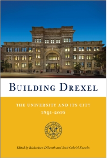 Building Drexel : The University and its City 1891-2016, Hardback Book Building Drexel : The University and its City 1891-2016, Hardback Book