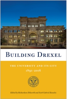 Building Drexel : The University and Its City 1891-2016