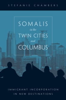 Somalis in the Twin Cities and Columbus : Immigrant Incorporation in New Destinations, Paperback / softback Book Somalis in the Twin Cities and Columbus : Immigrant Incorporation in New Destinations, Paperback / softback Book