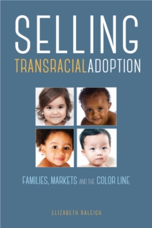 Selling Transracial Adoption : Families, Markets, and the Color Line, Hardback Book Selling Transracial Adoption : Families, Markets, and the Color Line, Hardback Book