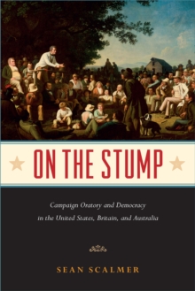 On the Stump : Campaign Oratory and Democracy in the United States, Britain, and Australia, Hardback Book On the Stump : Campaign Oratory and Democracy in the United States, Britain, and Australia, Hardback Book