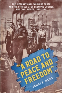 "A Road to Peace and Freedom" : The International Workers Order and the Struggle for Economic Justice and Civil Rights, 1930-1954, Paperback / softback Book "A Road to Peace and Freedom" : The International Workers Order and the Struggle for Economic Justice and Civil Rights, 1930-1954, Paperback / softback Book