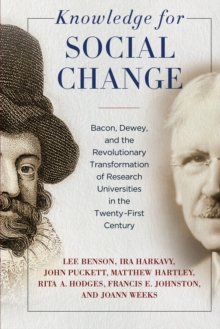 Knowledge for Social Change : Bacon, Dewey, and the Revolutionary Transformation of Research Universities in the Twenty-First Century