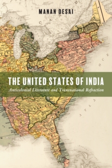 The United States of India : Anticolonial Literature and Transnational Refraction