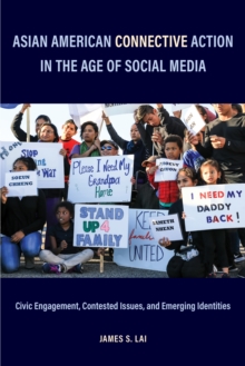 Asian American Connective Action in the Age of Social Media : Civic Engagement, Contested Issues, and Emerging Identities